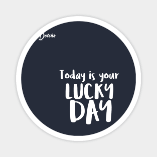 today is your lucky day - Dotchs Magnet